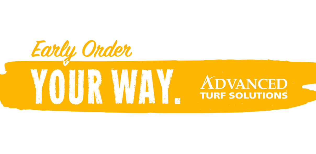 Early Order Your Way. Advanced Turf Solutions